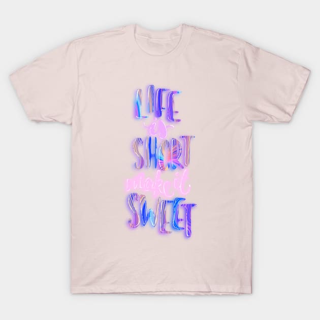 Life is short make it sweet 4 T-Shirt by Miruna Mares